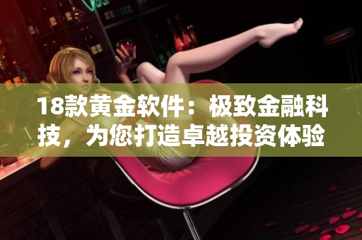 18款黃金軟件：極致金融科技，為您打造卓越投資體驗(yàn)