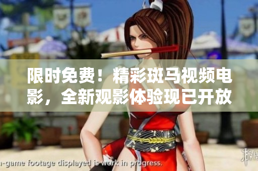 限時免費(fèi)！精彩斑馬視頻電影，全新觀影體驗(yàn)現(xiàn)已開放，趕快點(diǎn)擊觀看吧！