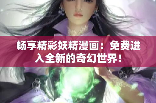 暢享精彩妖精漫畫：免費進入全新的奇幻世界！