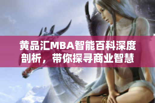 黃品匯MBA智能百科深度剖析，帶你探尋商業(yè)智慧