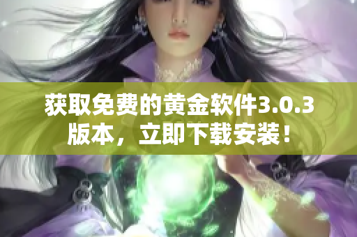 獲取免費的黃金軟件3.0.3版本，立即下載安裝！