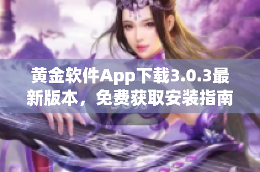 黃金軟件App下載3.0.3最新版本，免費(fèi)獲取安裝指南