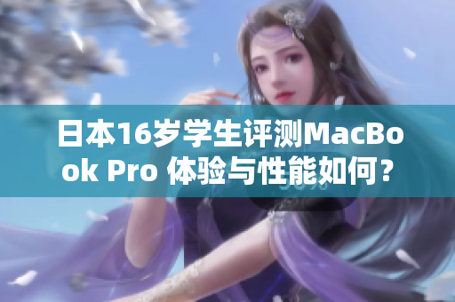 日本16歲學(xué)生評測MacBook Pro 體驗與性能如何？