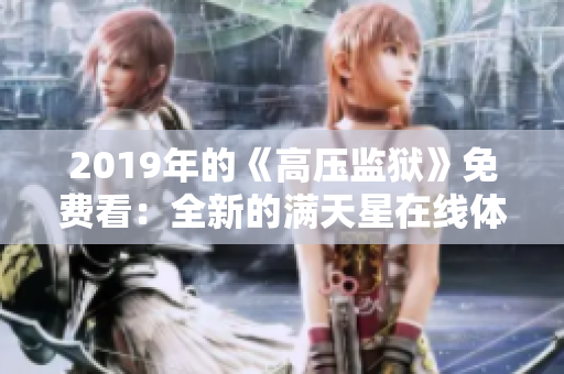2019年的《高壓監(jiān)獄》免費(fèi)看：全新的滿(mǎn)天星在線(xiàn)體驗(yàn)