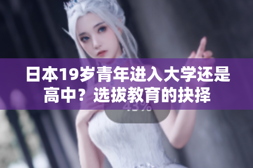 日本19歲青年進(jìn)入大學(xué)還是高中？選拔教育的抉擇
