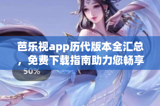 芭樂視app歷代版本全匯總，免費下載指南助力您暢享影視樂趣