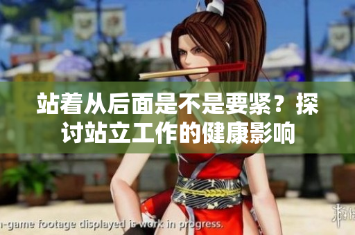 站著從后面是不是要緊？探討站立工作的健康影響