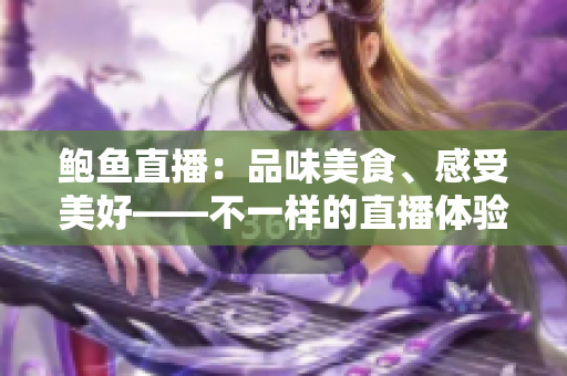 鮑魚直播：品味美食、感受美好——不一樣的直播體驗