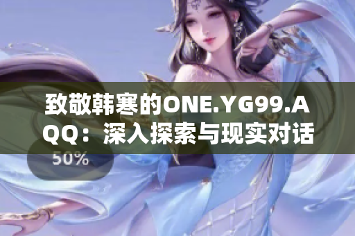 致敬韓寒的ONE.YG99.AQQ：深入探索與現(xiàn)實對話的文學魅力