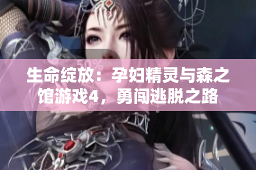 生命綻放：孕婦精靈與森之館游戲4，勇闖逃脫之路