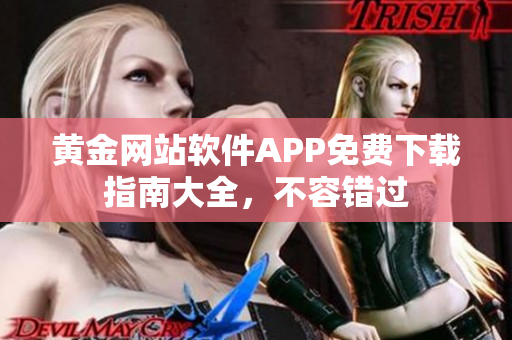 黃金網(wǎng)站軟件APP免費下載指南大全，不容錯過