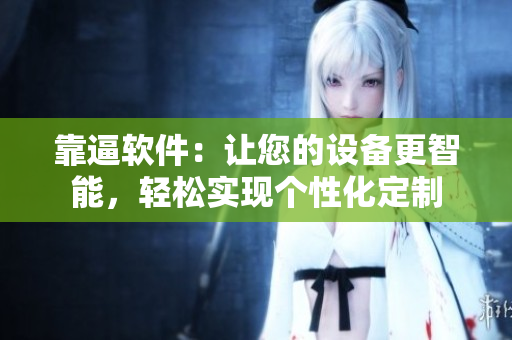 靠逼軟件：讓您的設備更智能，輕松實現個性化定制