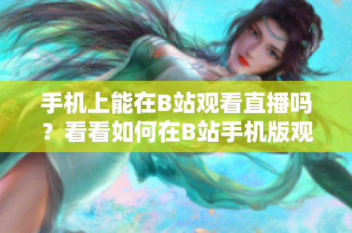 手機(jī)上能在B站觀看直播嗎？看看如何在B站手機(jī)版觀看直播