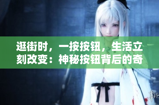 逛街時(shí)，一按按鈕，生活立刻改變：神秘按鈕背后的奇妙冒險(xiǎn)