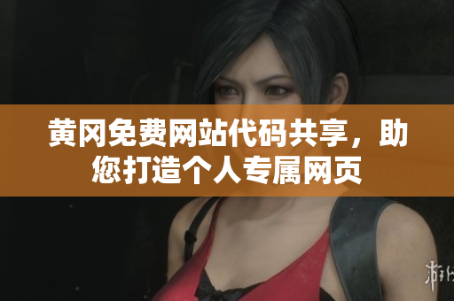 黃岡免費(fèi)網(wǎng)站代碼共享，助您打造個(gè)人專(zhuān)屬網(wǎng)頁(yè)