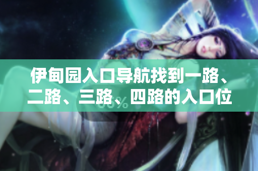 伊甸園入口導(dǎo)航找到一路、二路、三路、四路的入口位置