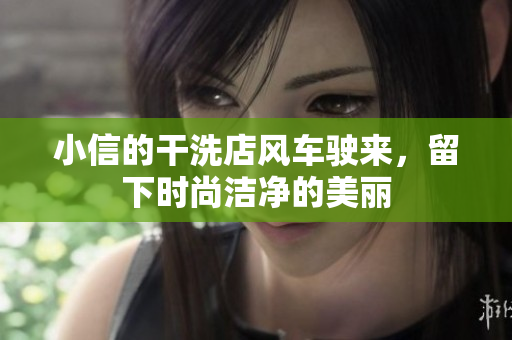 小信的干洗店風(fēng)車駛來，留下時尚潔凈的美麗