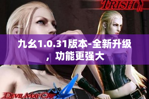 九幺1.0.31版本-全新升級(jí)，功能更強(qiáng)大