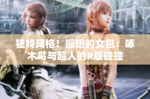 獨(dú)特風(fēng)格！振翅的女包：啄木鳥與超人的R版碰撞