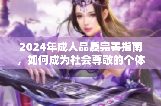 2024年成人品質(zhì)完善指南，如何成為社會(huì)尊敬的個(gè)體