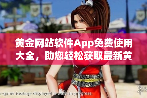 黃金網站軟件App免費使用大全，助您輕松獲取最新黃金信息
