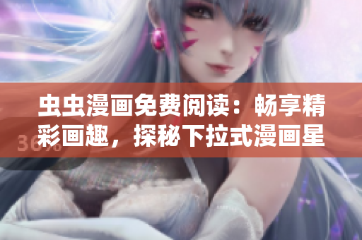 蟲蟲漫畫免費閱讀：暢享精彩畫趣，探秘下拉式漫畫星球