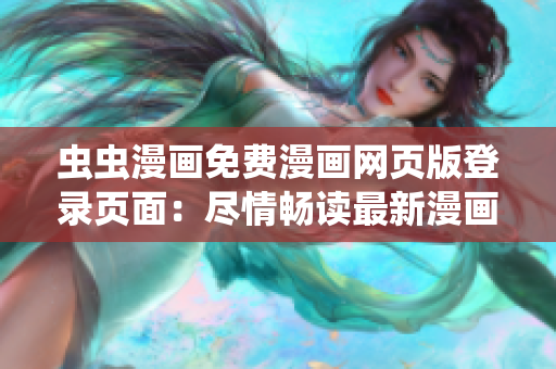 蟲蟲漫畫免費漫畫網(wǎng)頁版登錄頁面：盡情暢讀最新漫畫故事