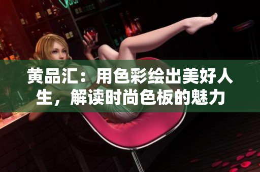 黃品匯：用色彩繪出美好人生，解讀時尚色板的魅力