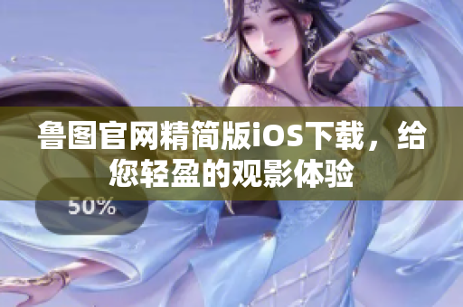 魯圖官網精簡版iOS下載，給您輕盈的觀影體驗