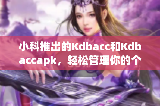 小科推出的Kdbacc和Kdbaccapk，輕松管理你的個人賬戶