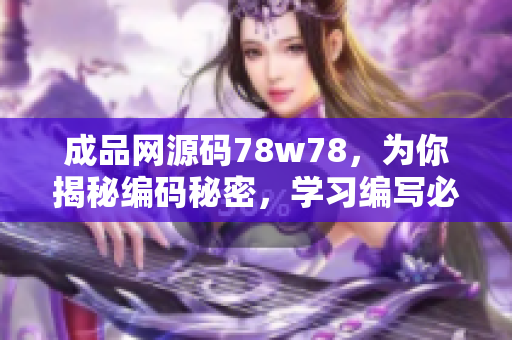 成品網(wǎng)源碼78w78，為你揭秘編碼秘密，學(xué)習(xí)編寫必備利器