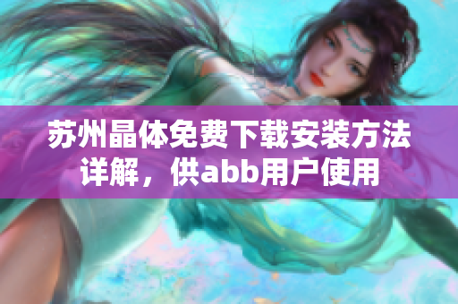 蘇州晶體免費(fèi)下載安裝方法詳解，供abb用戶使用