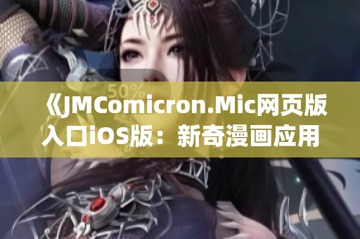 《JMComicron.Mic網(wǎng)頁版入口iOS版：新奇漫畫應(yīng)用，輕松暢享無限精彩》