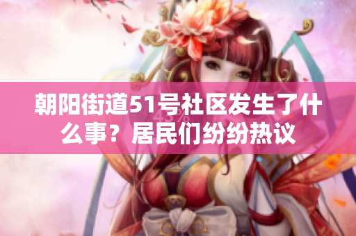 朝陽街道51號(hào)社區(qū)發(fā)生了什么事？居民們紛紛熱議