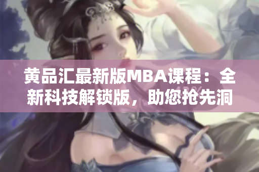 黃品匯最新版MBA課程：全新科技解鎖版，助您搶先洞悉商業(yè)黑科技趨勢