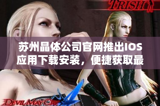 蘇州晶體公司官網(wǎng)推出IOS應(yīng)用下載安裝，便捷獲取最新產(chǎn)品信息