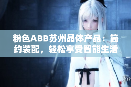 粉色ABB蘇州晶體產(chǎn)品：簡約裝配，輕松享受智能生活