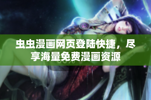 蟲(chóng)蟲(chóng)漫畫(huà)網(wǎng)頁(yè)登陸快捷，盡享海量免費(fèi)漫畫(huà)資源