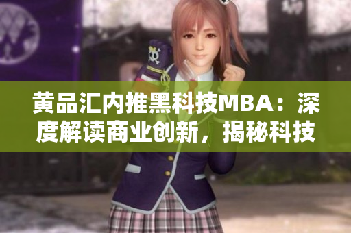 黃品匯內(nèi)推黑科技MBA：深度解讀商業(yè)創(chuàng)新，揭秘科技熱點