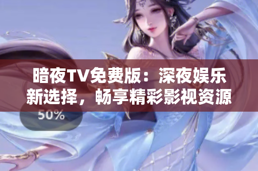 暗夜TV免費版：深夜娛樂新選擇，暢享精彩影視資源