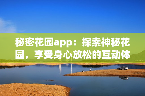 秘密花園app：探索神秘花園，享受身心放松的互動體驗