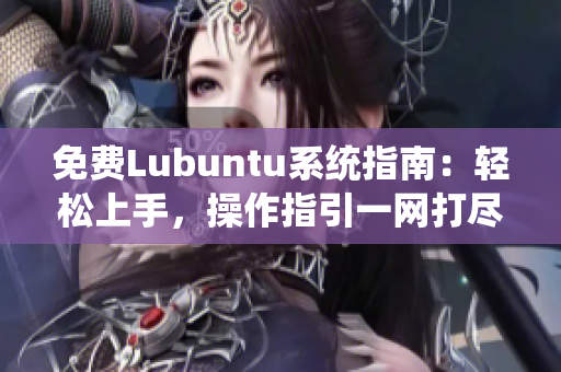 免費(fèi)Lubuntu系統(tǒng)指南：輕松上手，操作指引一網(wǎng)打盡
