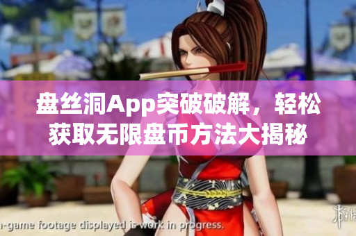 盤絲洞App突破破解，輕松獲取無限盤幣方法大揭秘