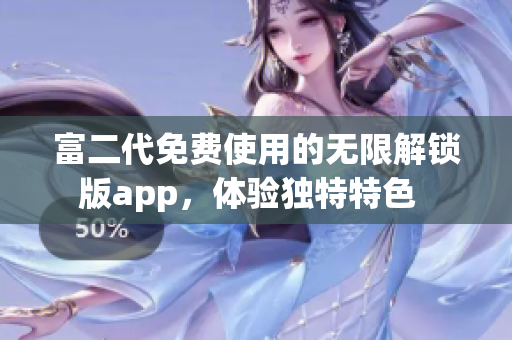 富二代免費(fèi)使用的無限解鎖版app，體驗(yàn)獨(dú)特特色  