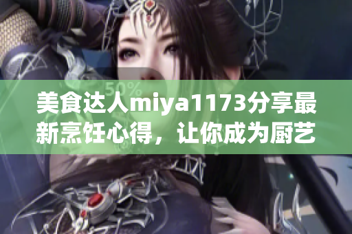 美食達人miya1173分享最新烹飪心得，讓你成為廚藝達人