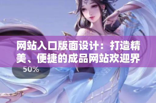 網(wǎng)站入口版面設(shè)計(jì)：打造精美、便捷的成品網(wǎng)站歡迎界面