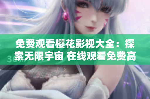 免費(fèi)觀看櫻花影視大全：探索無限宇宙 在線觀看免費(fèi)高清電影、劇集和動漫