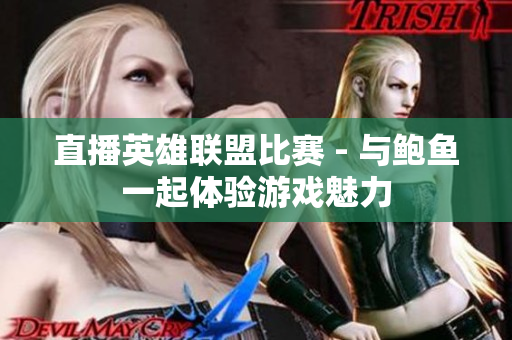直播英雄聯(lián)盟比賽 - 與鮑魚(yú)一起體驗(yàn)游戲魅力