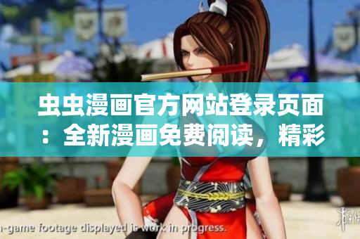蟲蟲漫畫官方網(wǎng)站登錄頁(yè)面：全新漫畫免費(fèi)閱讀，精彩內(nèi)容隨時(shí)隨地暢享