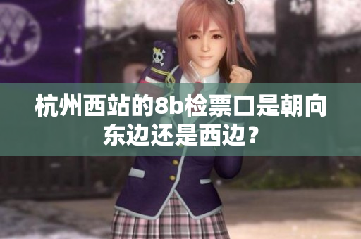 杭州西站的8b檢票口是朝向東邊還是西邊？